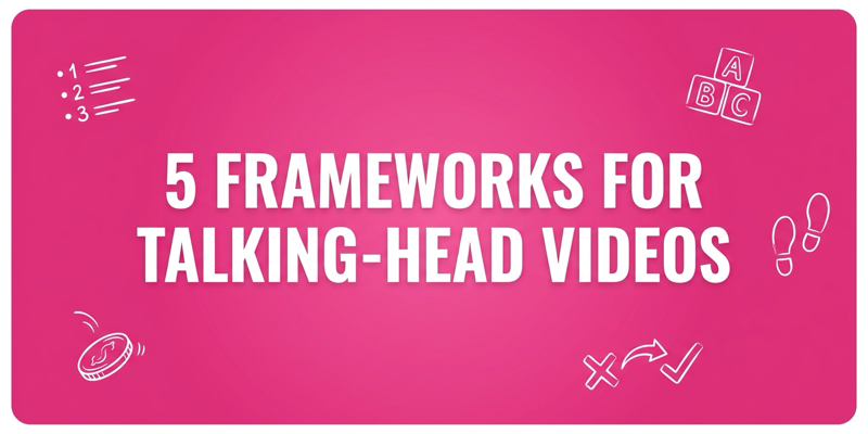 5 Frameworks for Talking-Head Videos