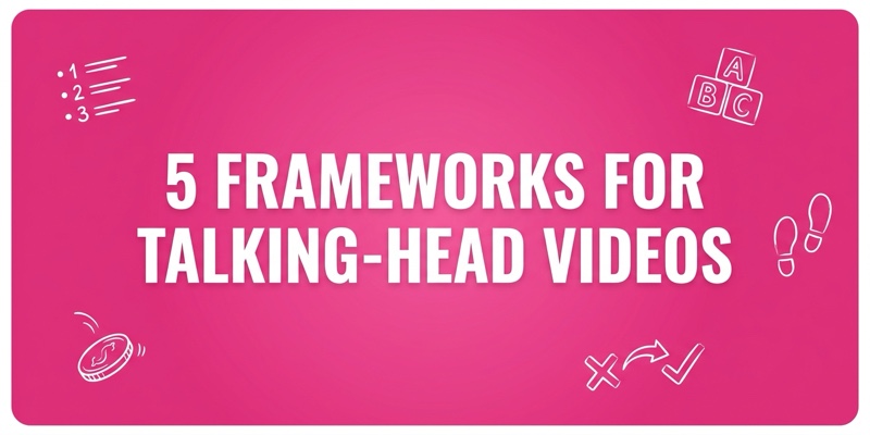 5 Frameworks for Talking-Head Videos
